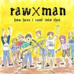 how have i sunk into that / rawXman (CD)